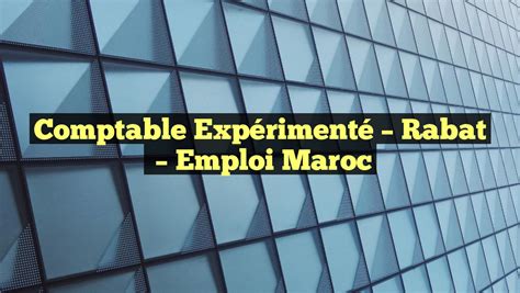 Comptable Expérimenté Rabat Emploi Maroc