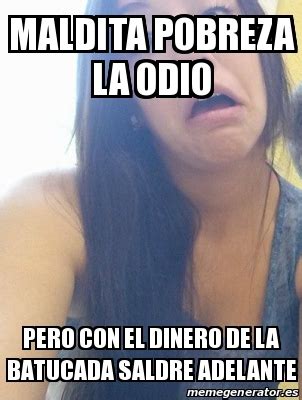 Meme Personalizado Maldita Pobreza La Odio Pero Con El Dinero De La