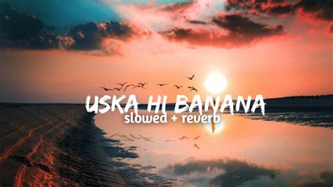 Uska Hi Banana Slowed Reverb Arijit Singh Lofi Remix Youtube