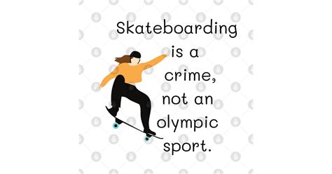 Skateboarding Is A Crime Not An Olympic Sport Skateboarding Is Not A