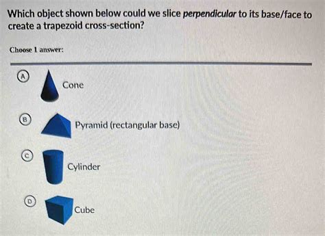 Which Object Shown Below Could We Slice Perpendicular To Its Base Face