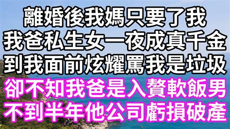 離婚後我媽只要了我！我爸私生女一夜成真千金！到我面前炫耀罵我是垃圾！卻不知我爸是入贅軟飯男！不到半年他公司虧損破產！為人處世 幸福人生