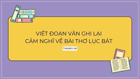 20 Mẫu Viết Đoạn Văn Ghi Lại Cảm Nghĩ Về Bài Thơ Lục Bát Lớp 6