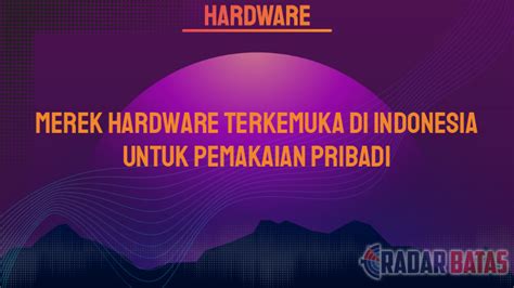 Merek Hardware Terkemuka Di Indonesia Untuk Pemakaian Pribadi