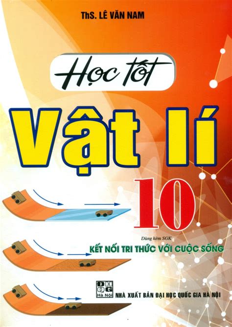 HỌC TỐT VẬT LÍ LỚP 10 Theo chương trình GDPT mới Bám sát SGK Kết nối