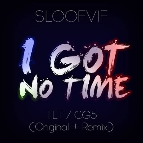 Stream Mashup I Got No Time Original Remix TLT And CG5 By