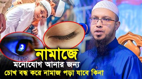 নামাজে মনোযোগ আনার জন্য চোখ বন্ধ করে নামাজ পড়া যাবে কিনা আহমাদুল্লাহ