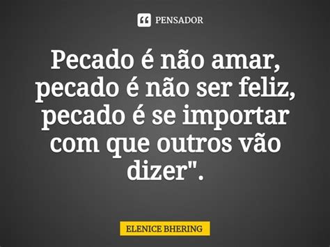 ⁠pecado é Não Amar Pecado é Não Elenice Bhering Pensador