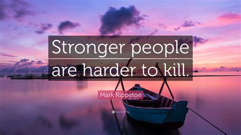 Mark Rippetoe Quote Stronger People Are Harder To Kill”