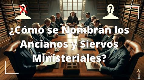 C Mo Se Nombran Los Ancianos Y Siervos Ministeriales Descubre El