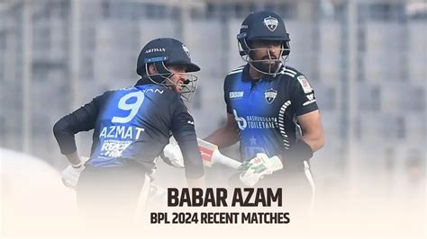 Bpl 2024 Recent Matches Of Babar Azam Babar Azams Last 5 T20 Innings