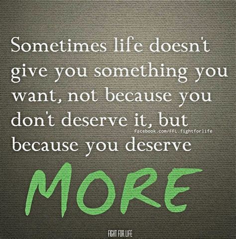 Sometimes Life Doesnt Give You Something You Want Quotes