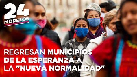 REGRESAN MUNICIPIOS DE LA ESPERANZA A LA NUEVA NORMALIDAD YouTube