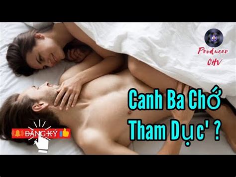 Tổ tiên dặn Canh ba chớ tham dục nửa câu sau quan trọng hơn nhiều