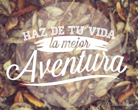 Haz De Tu Vida La Mejor Aventura Frases Inspirate Con Estos Dise Os