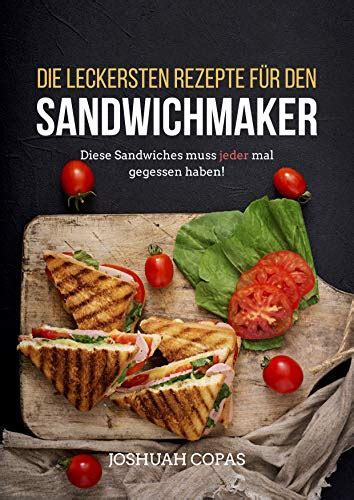 leckersten Rezepte für den Sandwichmaker Diese Sandwiches muss