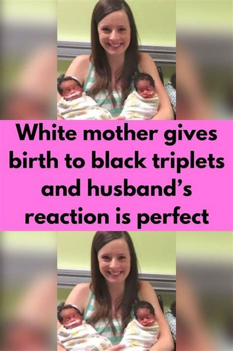 White Mother Gives Birth To Black Triplets And Husband S Reaction Is