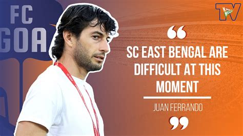 SC East Bengal Vs FC Goa Juan Ferrando S Pre Match Press Conference