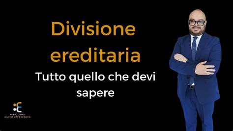 Divisione Ereditaria Tutto Quello Che Devi Sapere Avvocati Eredit