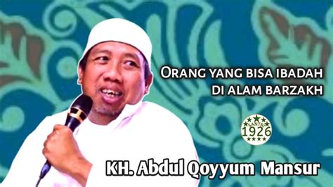 Ibadah Di Alam Barzakh Kh Abdul Qoyyum Mansur Gus Qoyyum Youtube