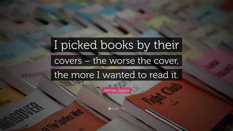 Ahmet Zappa Quote: “I picked books by their covers – the worse the ...