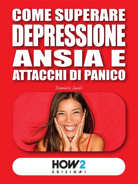 Come Superare Depressione Ansia E Attacchi Di Panico How Edizioni