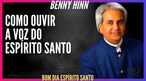 Benny Hinn Como Ouvir A Voz Do Esp Rito Santo Bom Dia Esp Rito