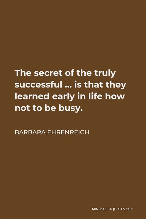 Barbara Ehrenreich Quote The Secret Of The Truly Successful Is