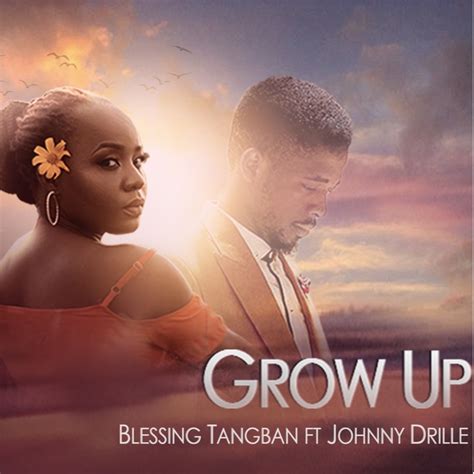 Grow Up Feat Johnny Drille Blessing Tangban Song Lyrics Music