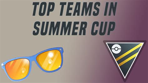 Top Teams In The Summer Cup Ultra League Edition Pokemon Go Pvp Youtube