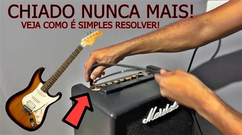 Guia Definitivo Como Resolver Chiado Da Guitarra No Amplificador