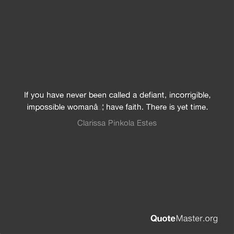 If You Have Never Been Called A Defiant Incorrigible Impossible