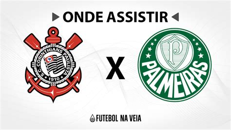 Corinthians x Palmeiras Onde assistir ao vivo horário do jogo e escalações