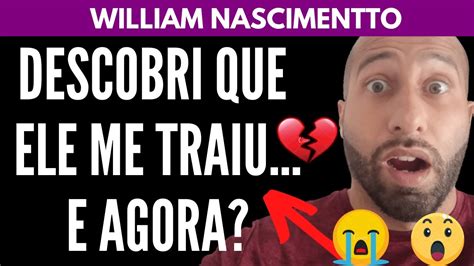 Descobri Que Ele Me Traiu E Agora William Nascimentto Youtube