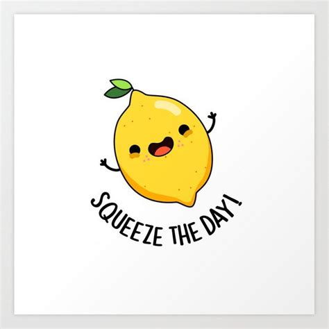 Squeeze The Day Cute Positive Lemon Pun Art Print by punnybone | Puns ...