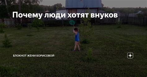 Почему люди хотят внуков | БЛОКНОТ ЖЕНИ БОРИСОВОЙ | Дзен