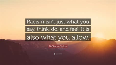 DaShanne Stokes Quote Racism Isnt Just What You Say Think Do And