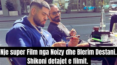 Noizy Dhe Blerim Destani Se Shpejti Bashke Ne Nje Film Noizy