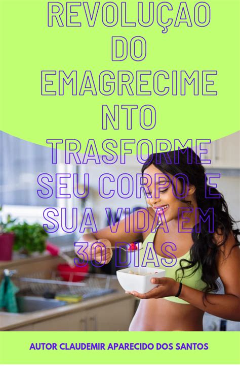 Revolução Do Emagrecimento Transforme Seu Corpo E Sua Vida Em 30 Dias Cal Produtos