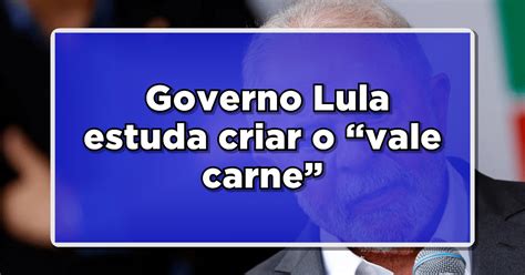 Acaba De Sair Governo Lula Estuda Criar Vale Carne De R 35 Veja