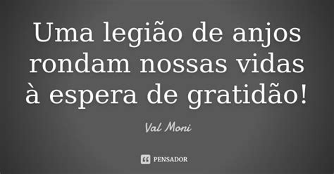 Uma legião de anjos rondam nossas vidas Val Moni Pensador