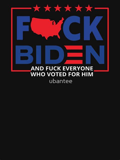 Fuck Biden And Fuck You For Voting For Him T Shirt For Sale By Ubantee Redbubble Biden