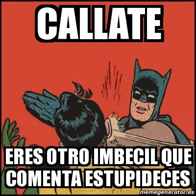 Meme Batman Slaps Robin Callate Eres Otro Imbecil Que Comenta