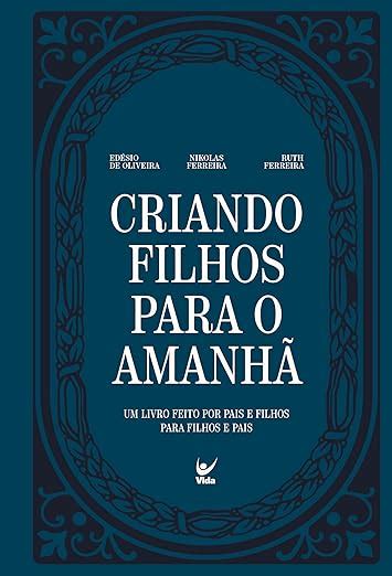 Criando Filhos Para O Amanh Um Livro Feito Por Pais E Filhos Para