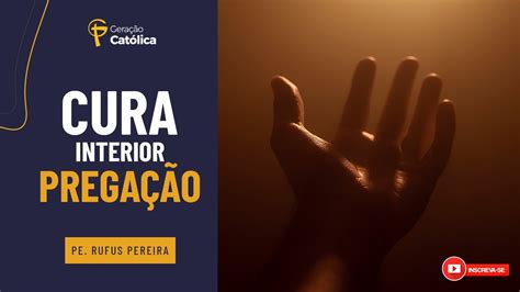 Padre Rufus Pregação de Cura Interior Geração Católica YouTube