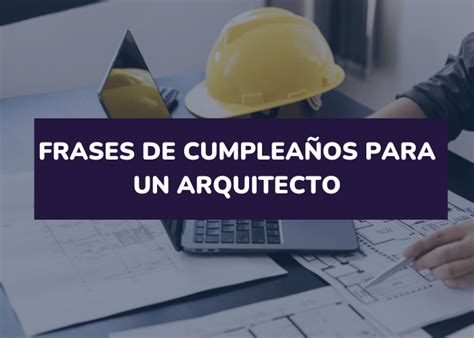 Frases de cumpleaños para un Arquitecto 2023