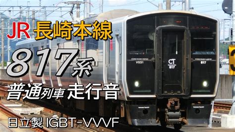 全区間走行音 日立IGBT 817系 長崎本線上り普通列車 長崎鳥栖 YouTube