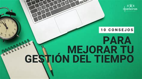 10 consejos para mejorar tu gestión del tiempo dpersonas