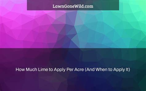 How Much Lime To Apply Per Acre And When To Apply It Lawn Gone Wild