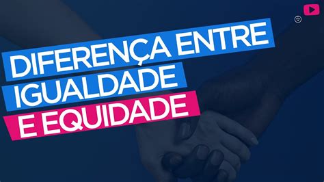 Diferen A Entre Igualdade E Equidade Dicar Pida Youtube